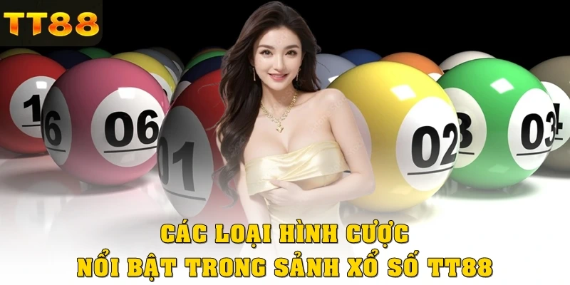 Các loại hình cược nổi bật trong sảnh xổ số TT88