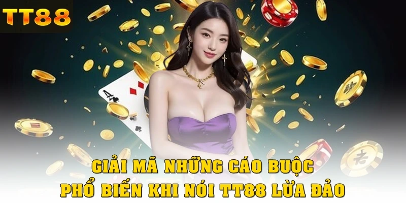 Giải mã những cáo buộc phổ biến khi nói TT88 lừa đảo