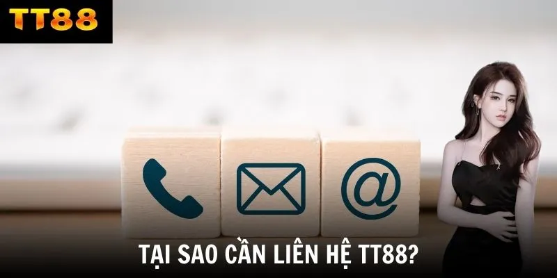 Tại sao cần liên hệ TT88?