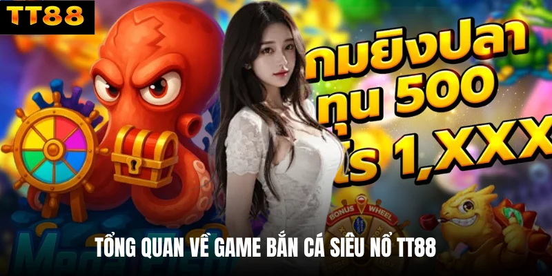 Tổng quan về game bắn cá siêu nổ TT88